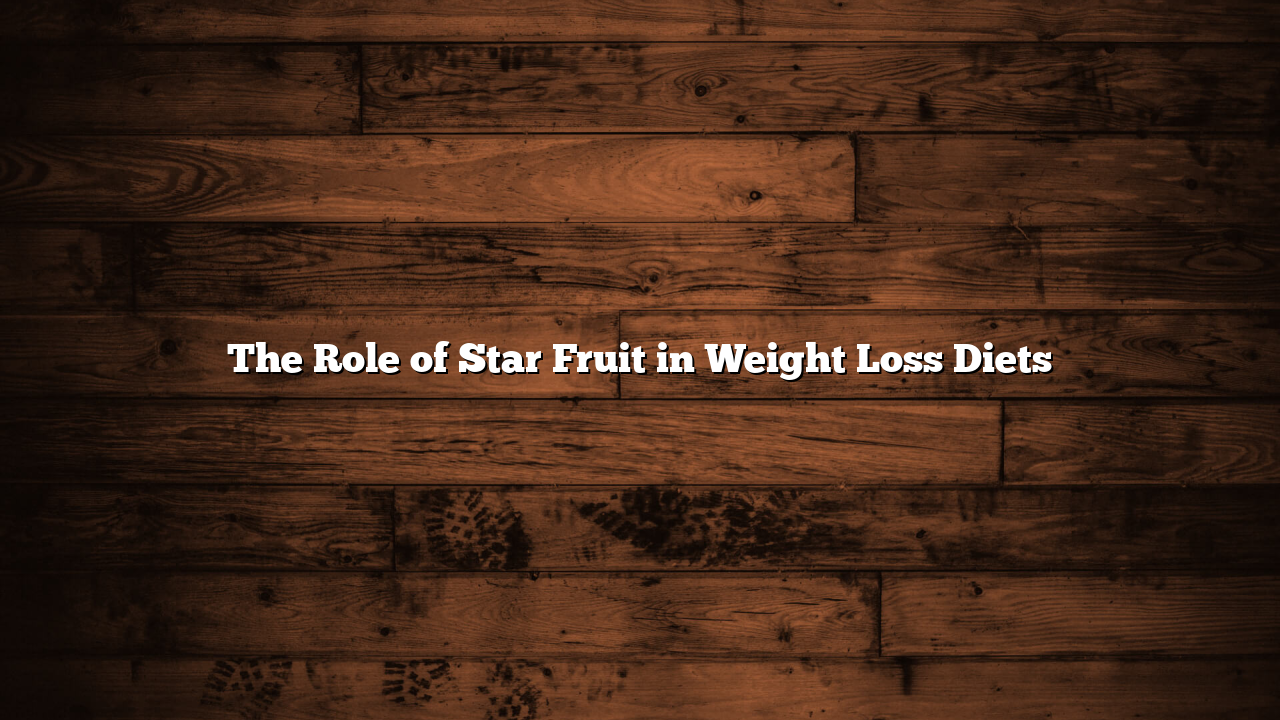 The Role of Star Fruit in Weight Loss Diets